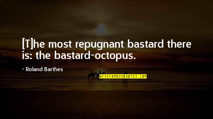 Good Morning Daily Motivational Quotes By Roland Barthes: [T]he most repugnant bastard there is: the bastard-octopus.