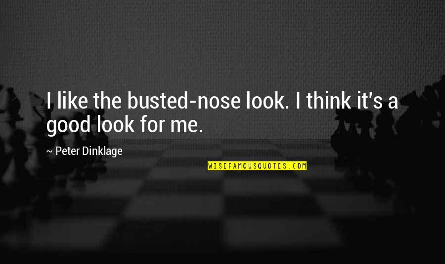 Good Morning Dear Quotes By Peter Dinklage: I like the busted-nose look. I think it's