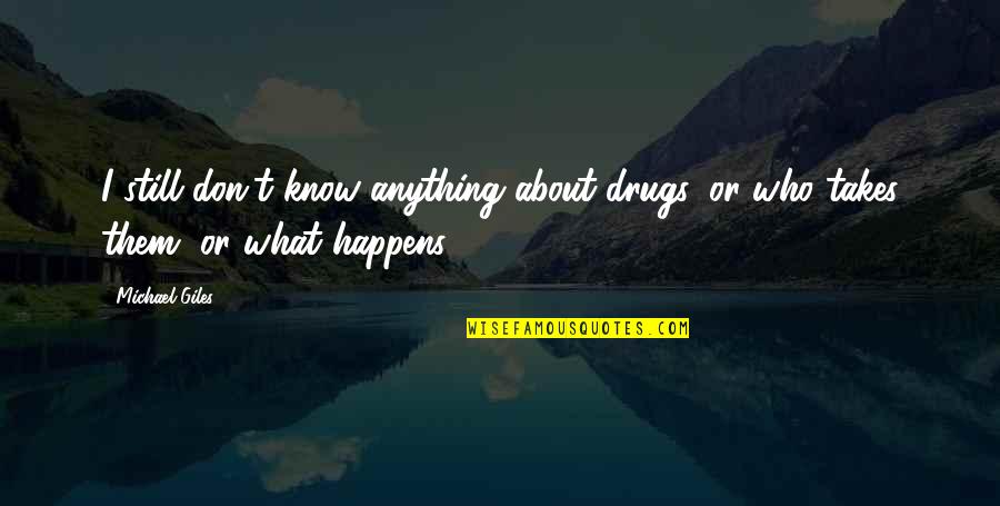 Good Morning Dragonfly Quotes By Michael Giles: I still don't know anything about drugs, or