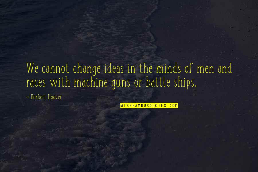 Good Morning Dynamic Quotes By Herbert Hoover: We cannot change ideas in the minds of