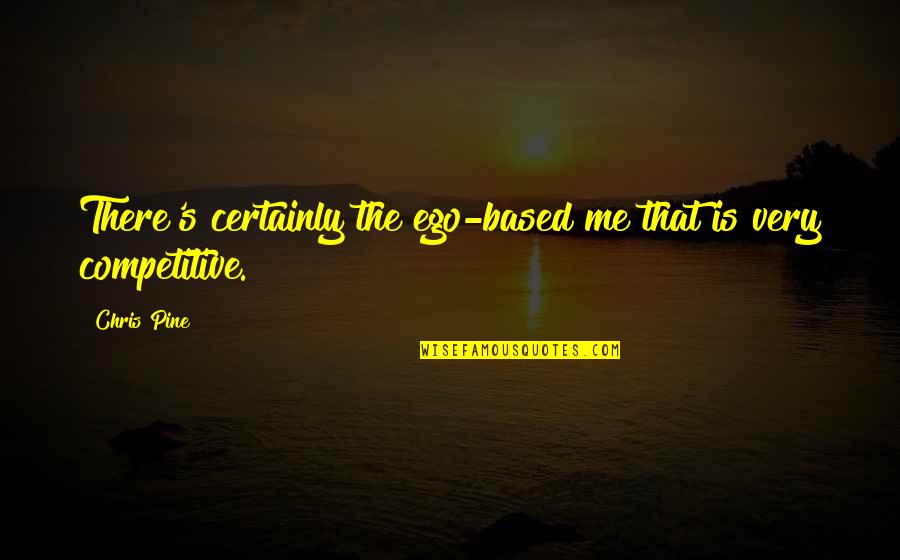 Good Morning Early Bird Quotes By Chris Pine: There's certainly the ego-based me that is very