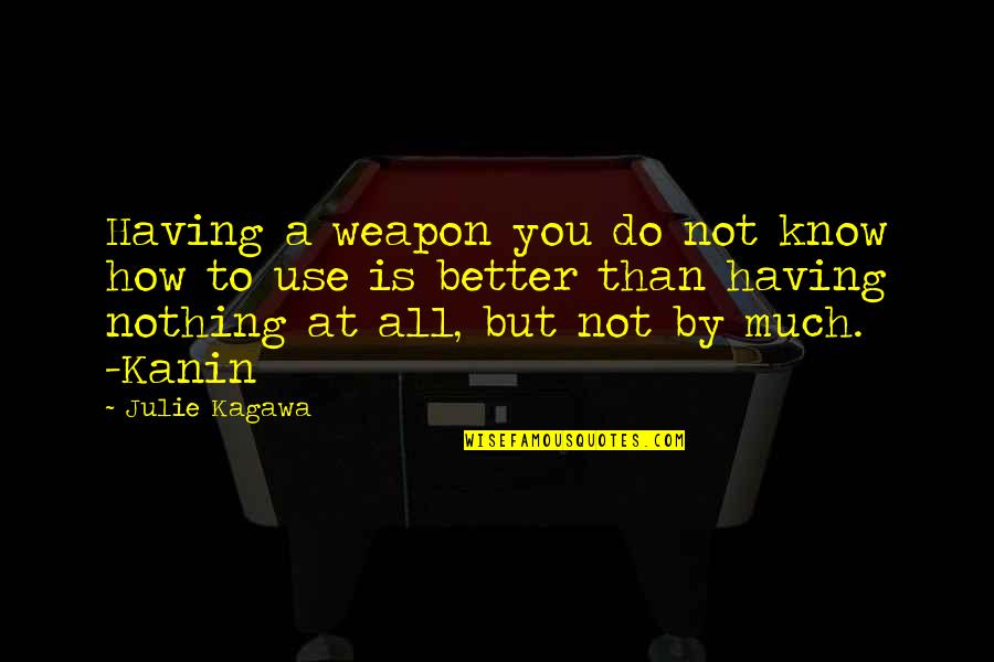 Good Morning Ebony Quotes By Julie Kagawa: Having a weapon you do not know how
