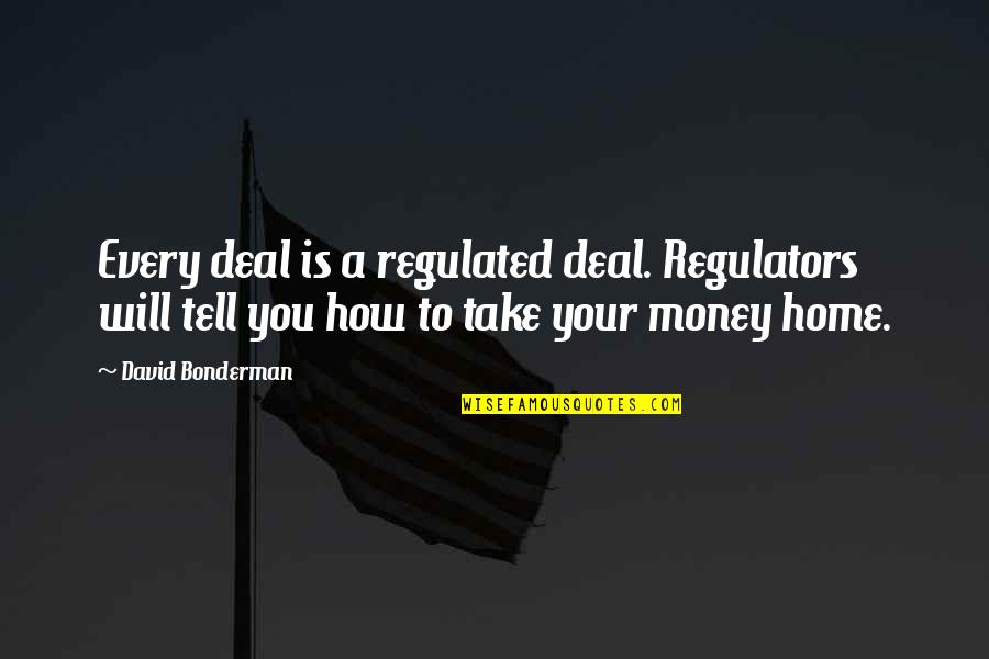 Good Morning Empathy Quotes By David Bonderman: Every deal is a regulated deal. Regulators will