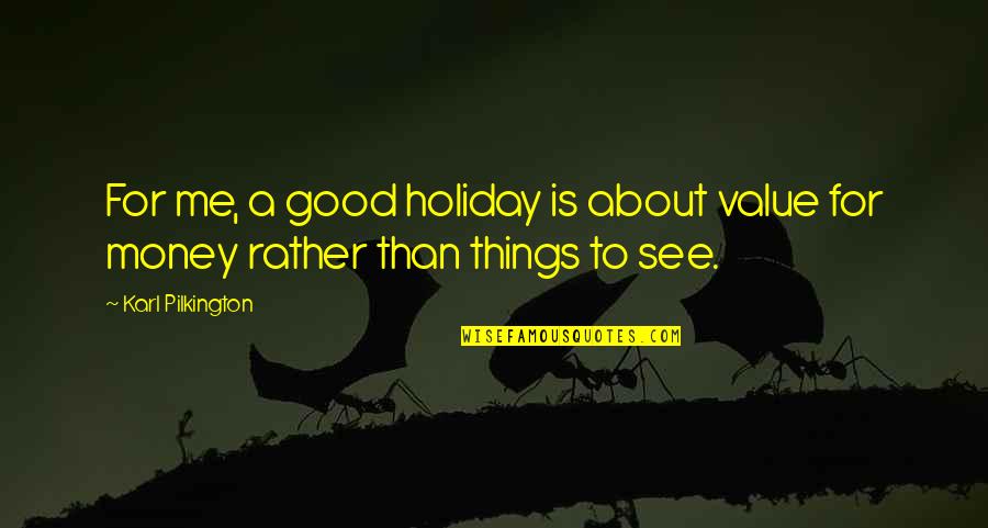 Good Morning Empathy Quotes By Karl Pilkington: For me, a good holiday is about value