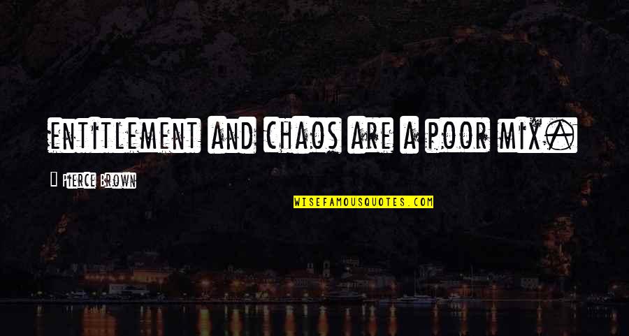 Good Morning Empathy Quotes By Pierce Brown: entitlement and chaos are a poor mix.