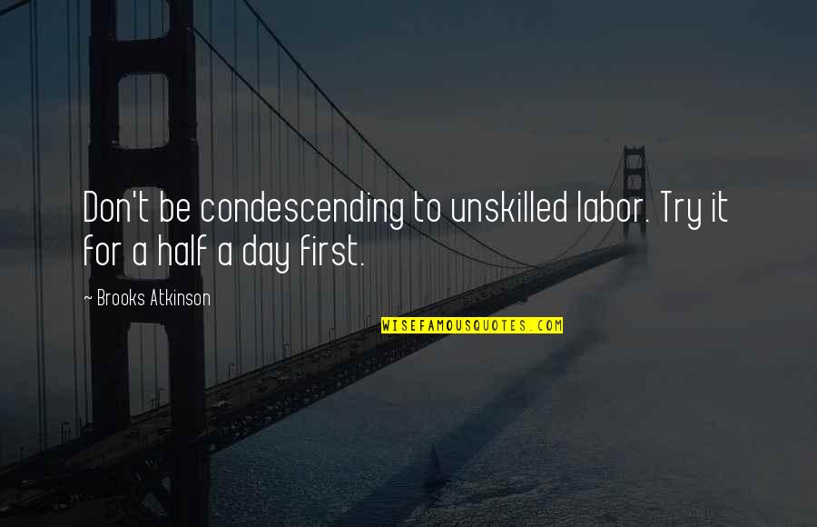 Good Morning Facebook Friends And Family Quotes By Brooks Atkinson: Don't be condescending to unskilled labor. Try it