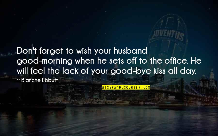 Good Morning Feel Good Quotes By Blanche Ebbutt: Don't forget to wish your husband good-morning when