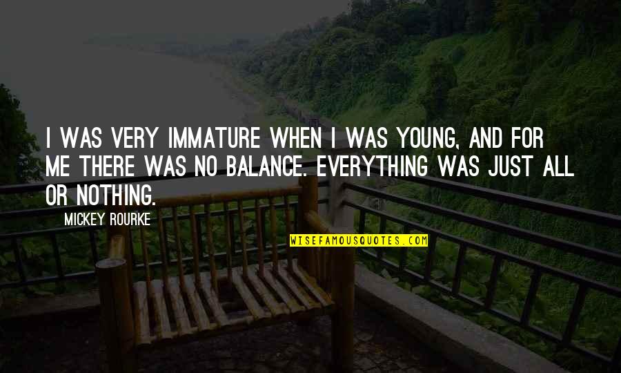 Good Morning Feel Good Quotes By Mickey Rourke: I was very immature when I was young,
