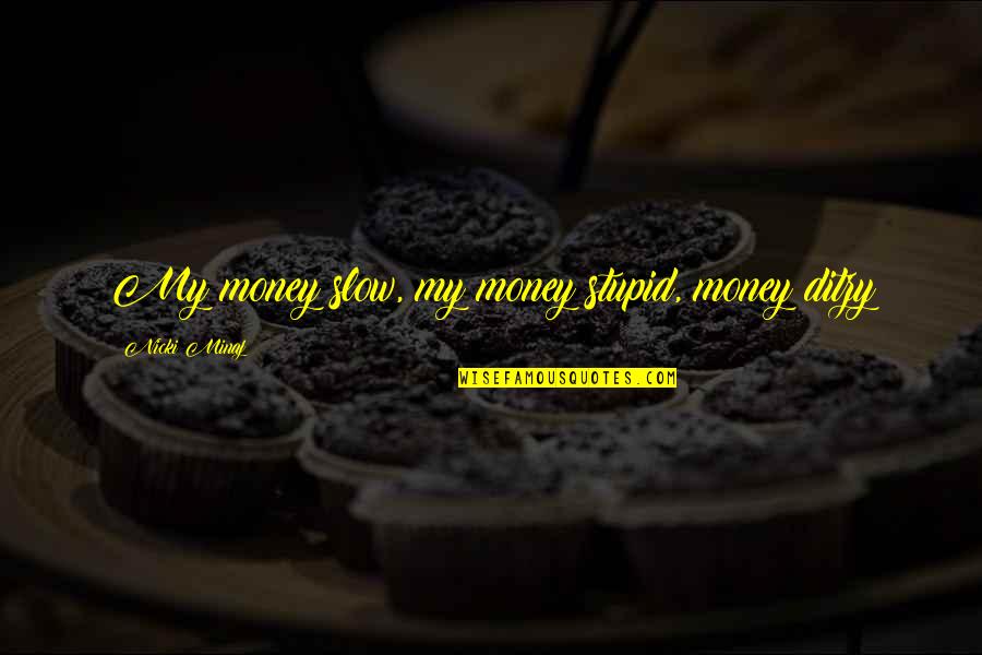 Good Morning Feel Good Quotes By Nicki Minaj: My money slow, my money stupid, money ditzy