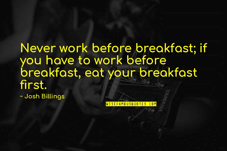 Good Morning Food Quotes By Josh Billings: Never work before breakfast; if you have to