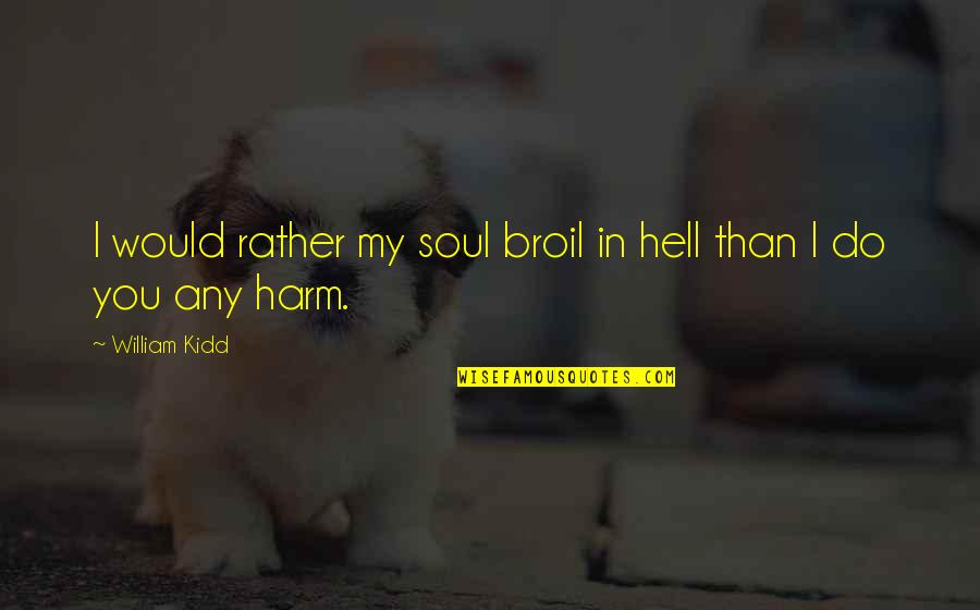 Good Morning For Love Quotes By William Kidd: I would rather my soul broil in hell