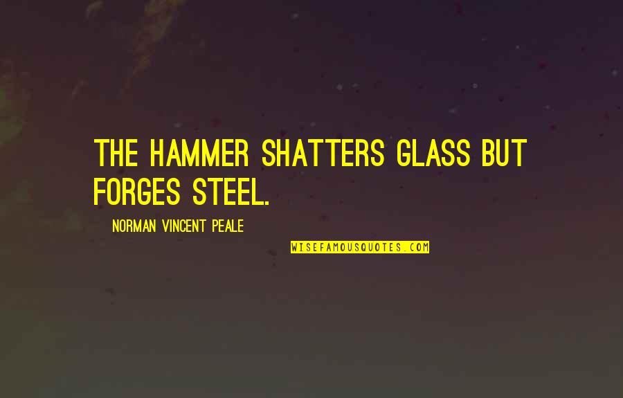 Good Morning Friends And Family Quotes By Norman Vincent Peale: The hammer shatters glass but forges steel.