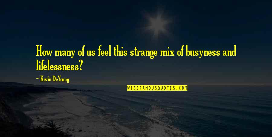 Good Morning Friends Quotes By Kevin DeYoung: How many of us feel this strange mix
