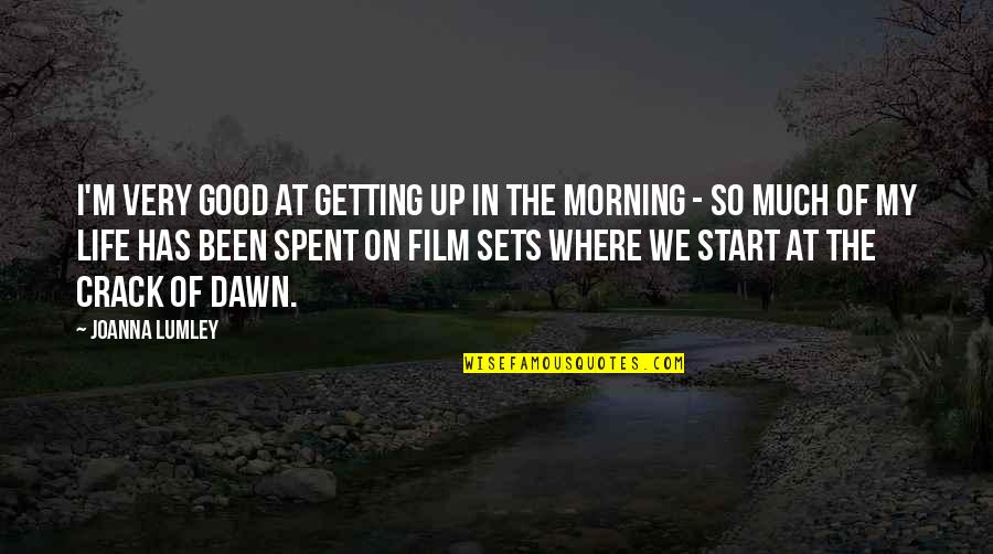 Good Morning From Us Quotes By Joanna Lumley: I'm very good at getting up in the