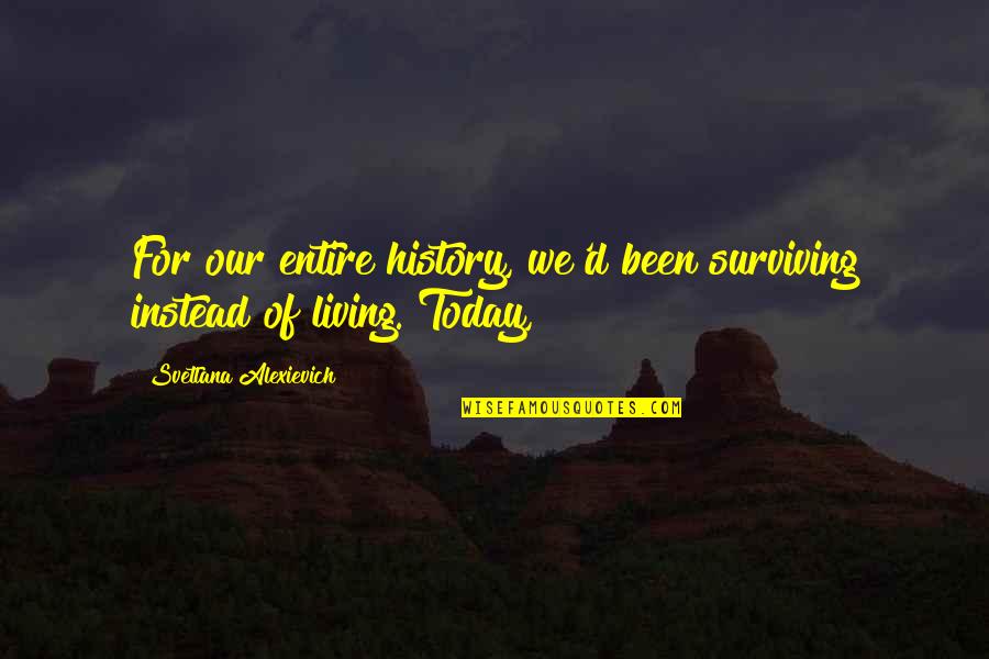 Good Morning Funny Navajo Quotes By Svetlana Alexievich: For our entire history, we'd been surviving instead