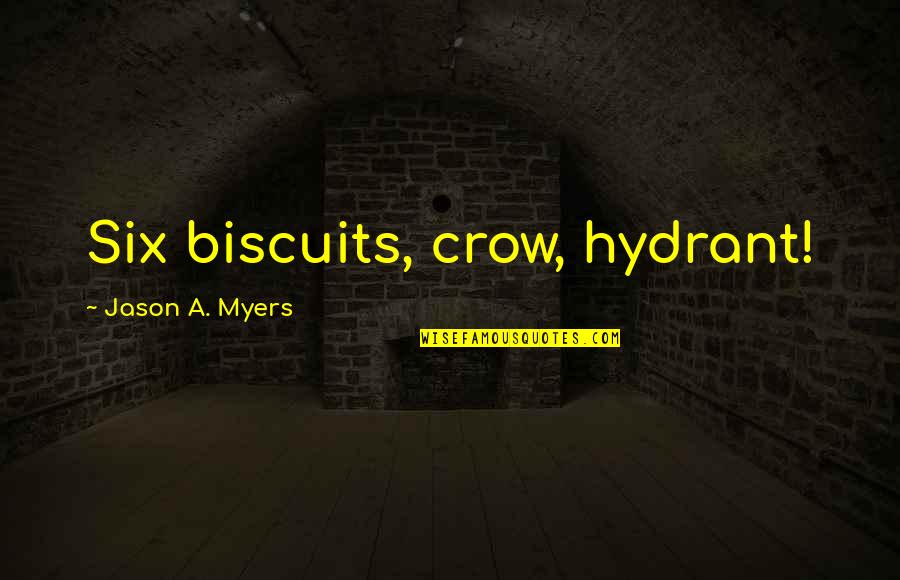 Good Morning Get Up Quotes By Jason A. Myers: Six biscuits, crow, hydrant!