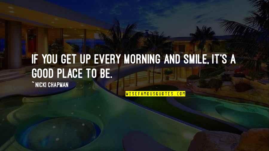 Good Morning Get Up Quotes By Nicki Chapman: If you get up every morning and smile,