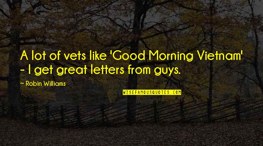 Good Morning Get Up Quotes By Robin Williams: A lot of vets like 'Good Morning Vietnam'