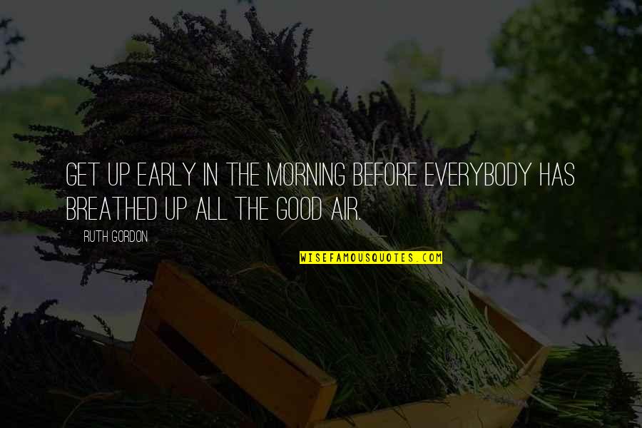 Good Morning Get Up Quotes By Ruth Gordon: Get up early in the morning before everybody