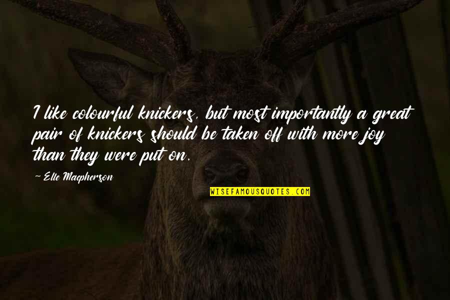 Good Morning Girly Quotes By Elle Macpherson: I like colourful knickers, but most importantly a Good Morning Girly Quotes By Elle Macpherson: I like colourful knickers, but most importantly a