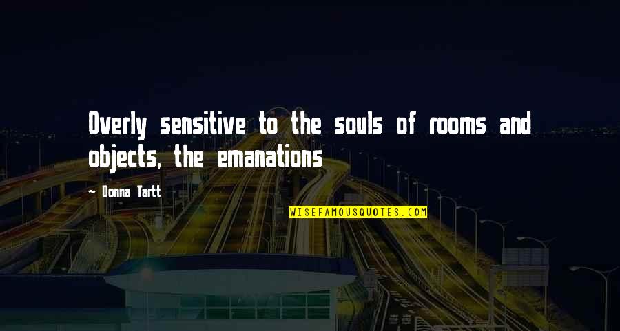 Good Morning God Bless You Quotes By Donna Tartt: Overly sensitive to the souls of rooms and