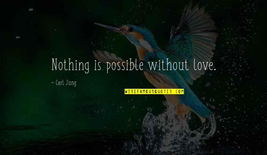 Good Morning God Picture Quotes By Carl Jung: Nothing is possible without love.