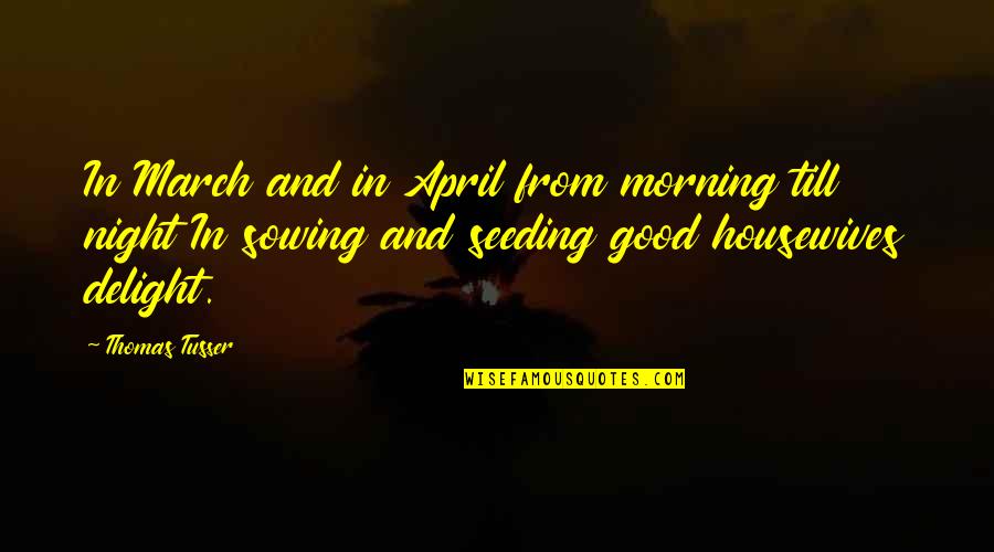 Good Morning Good Night Quotes By Thomas Tusser: In March and in April from morning till Good Morning Good Night Quotes By Thomas Tusser: In March and in April from morning till
