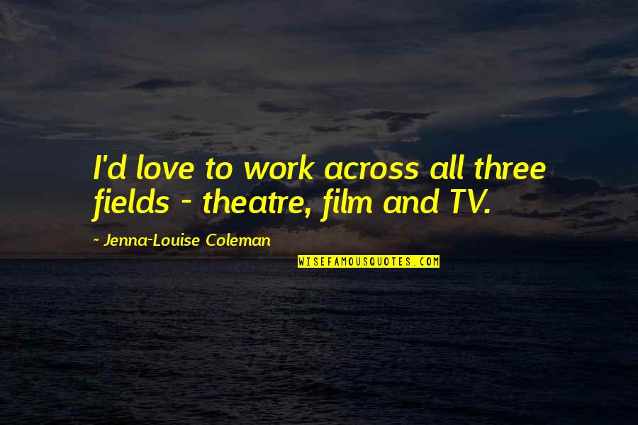 Good Morning Grieving Quotes By Jenna-Louise Coleman: I'd love to work across all three fields
