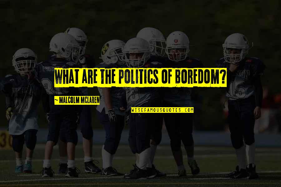 Good Morning Grieving Quotes By Malcolm McLaren: What are the politics of boredom?