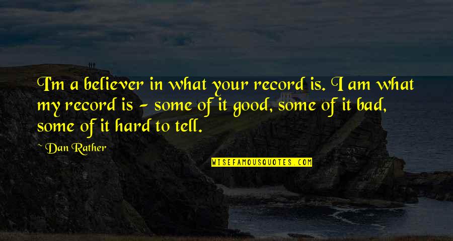 Good Morning Handsome Pic Quotes By Dan Rather: I'm a believer in what your record is.