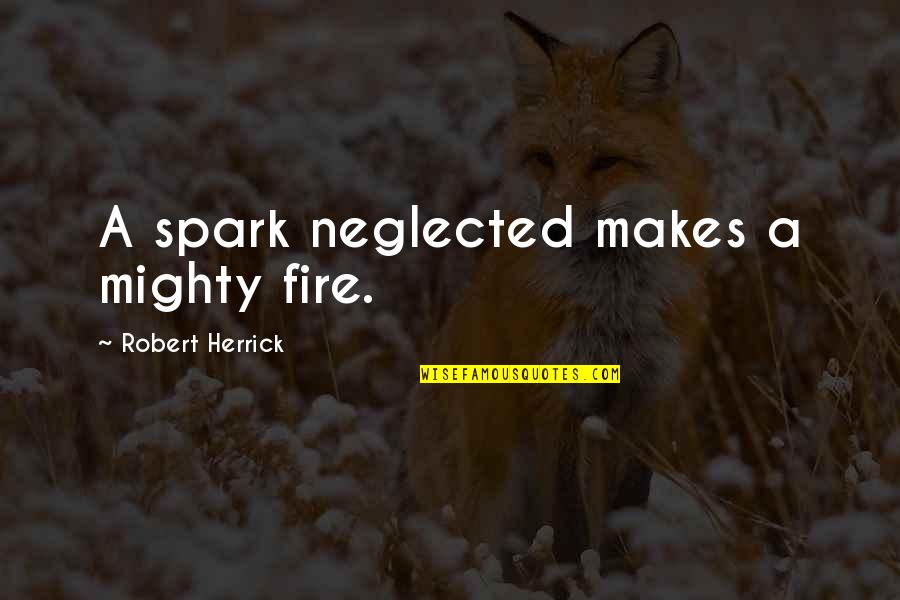 Good Morning Honey I Love You Quotes By Robert Herrick: A spark neglected makes a mighty fire.