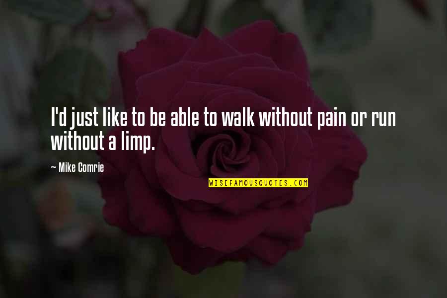 Good Morning Honey Images And Quotes By Mike Comrie: I'd just like to be able to walk