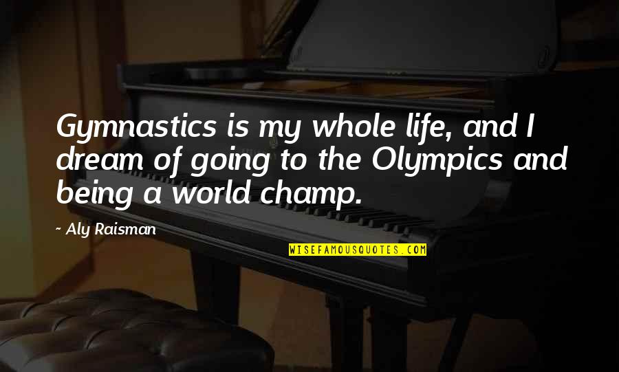 Good Morning Honey Love Quotes By Aly Raisman: Gymnastics is my whole life, and I dream