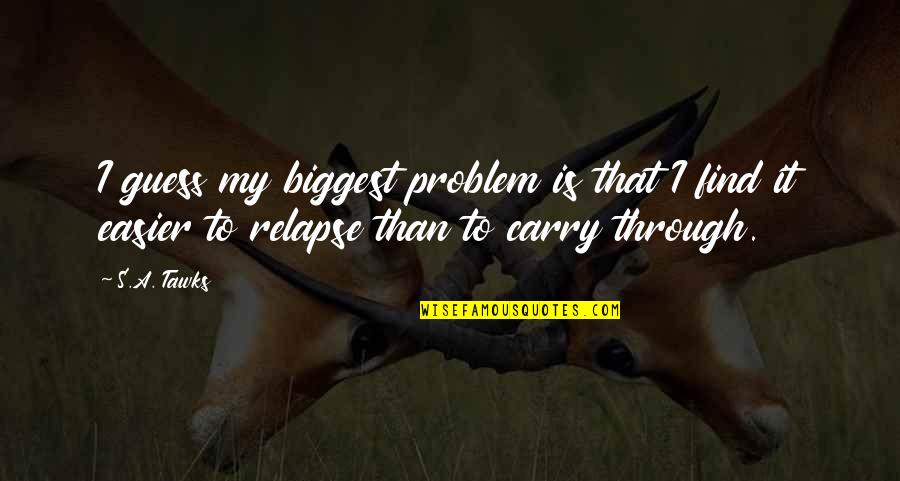Good Morning Hope You Feel Better Quotes By S.A. Tawks: I guess my biggest problem is that I