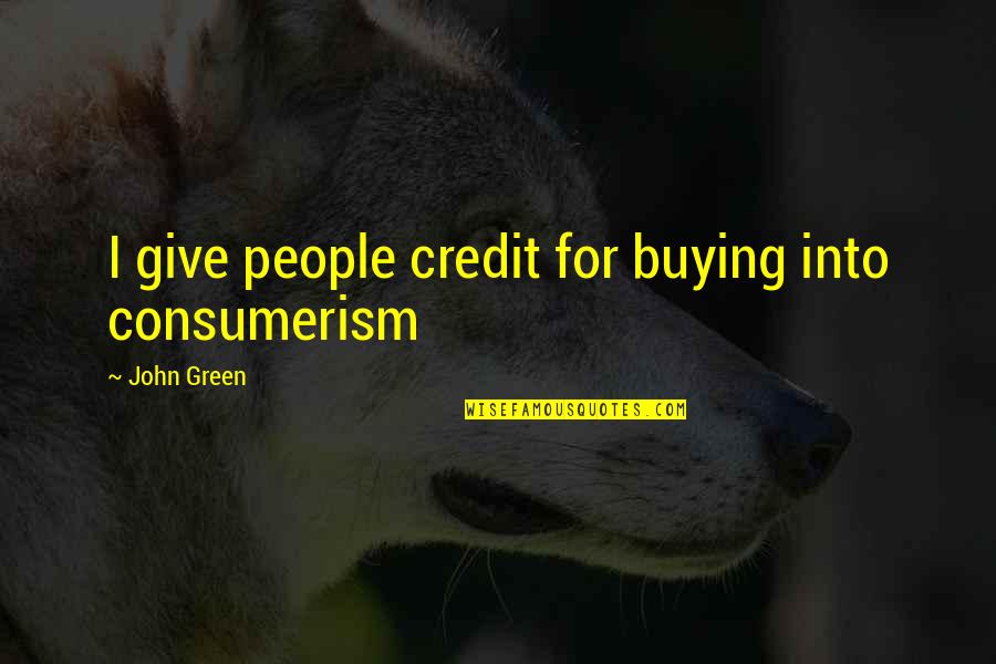 Good Morning Hug Quotes By John Green: I give people credit for buying into consumerism Good Morning Hug Quotes By John Green: I give people credit for buying into consumerism