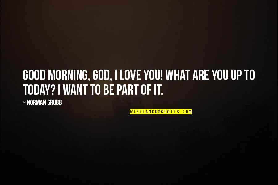 Good Morning I Want You Quotes By Norman Grubb: Good morning, God, I love You! What are