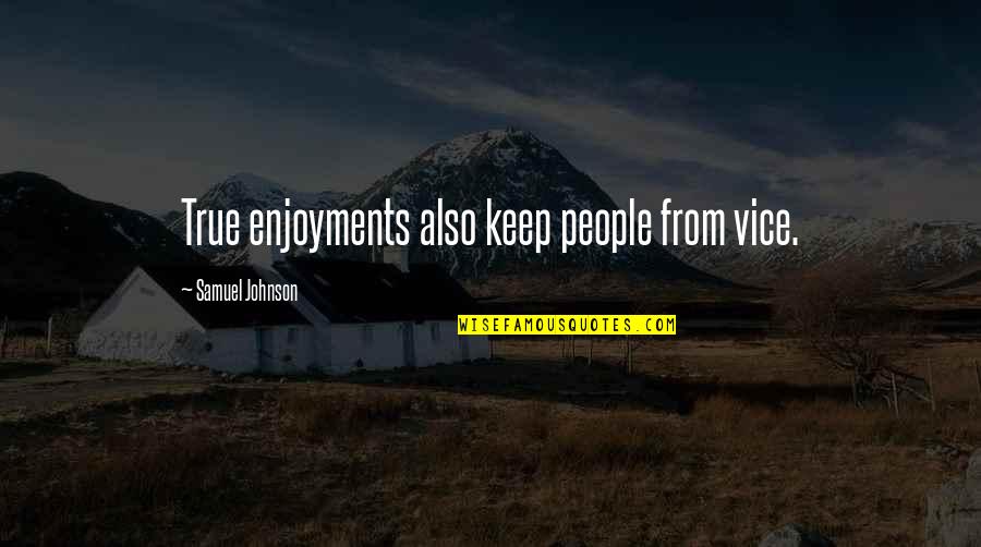 Good Morning It's A Brand New Day Quotes By Samuel Johnson: True enjoyments also keep people from vice.