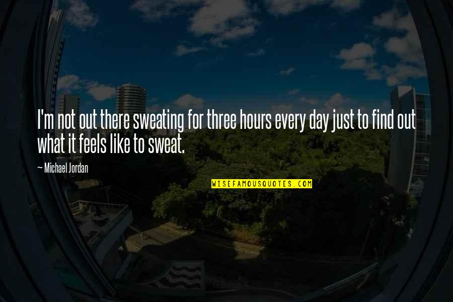 Good Morning Its Monday Quotes By Michael Jordan: I'm not out there sweating for three hours Good Morning Its Monday Quotes By Michael Jordan: I'm not out there sweating for three hours