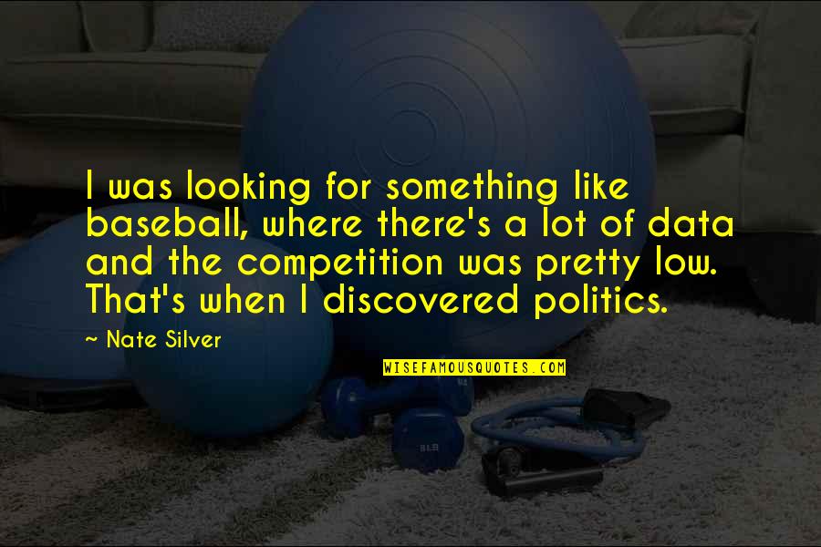 Good Morning Its Monday Quotes By Nate Silver: I was looking for something like baseball, where Good Morning Its Monday Quotes By Nate Silver: I was looking for something like baseball, where