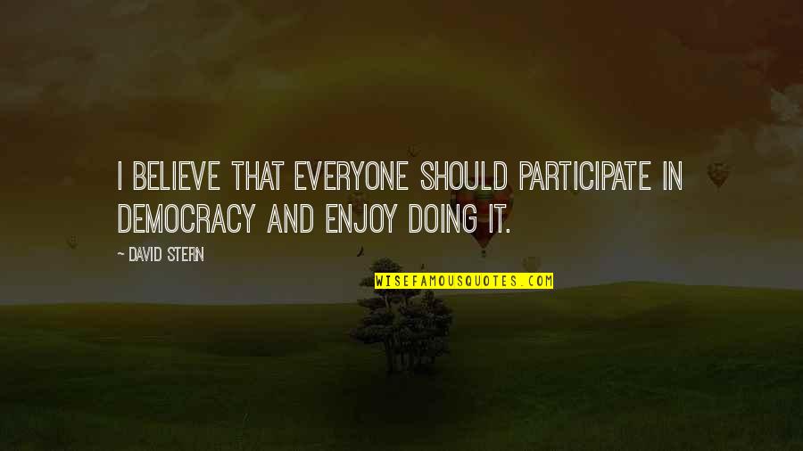 Good Morning Kiss Quotes By David Stern: I believe that everyone should participate in democracy