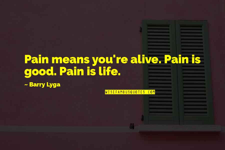 Good Morning Love Quotes By Barry Lyga: Pain means you're alive. Pain is good. Pain