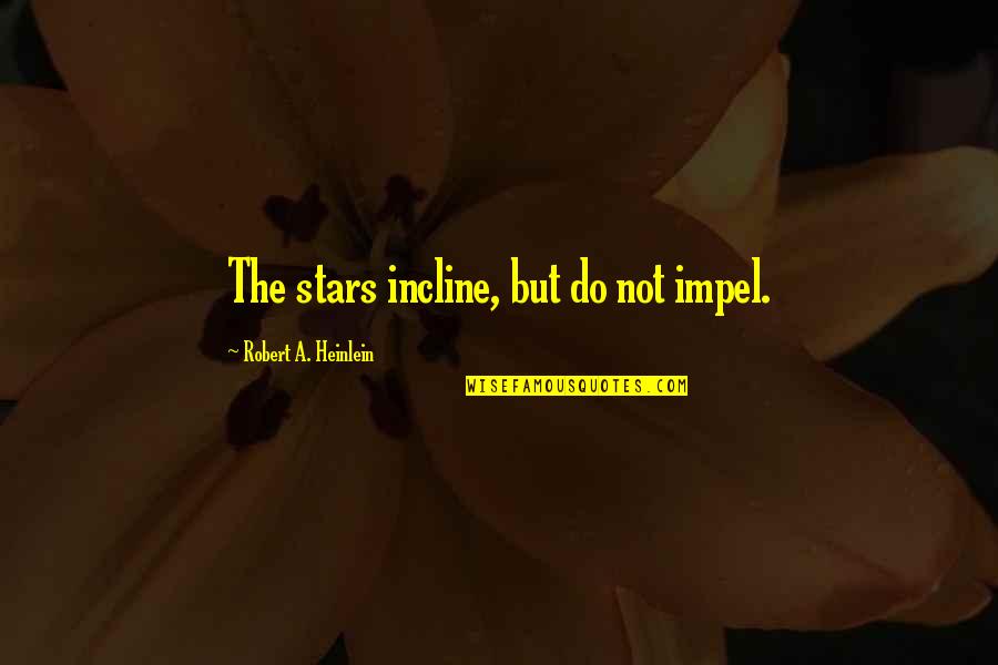 Good Morning Love Quotes By Robert A. Heinlein: The stars incline, but do not impel.