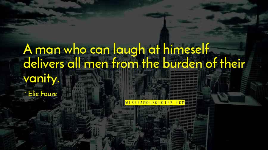 Good Morning Lovely Lady Quotes By Elie Faure: A man who can laugh at himeself delivers