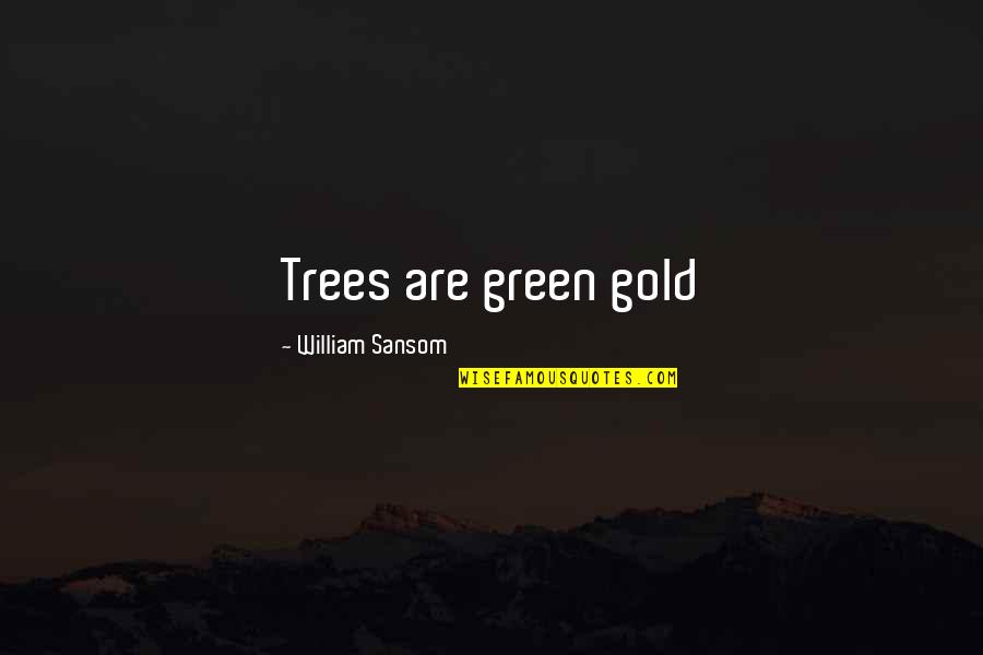 Good Morning Lovely Lady Quotes By William Sansom: Trees are green gold Good Morning Lovely Lady Quotes By William Sansom: Trees are green gold