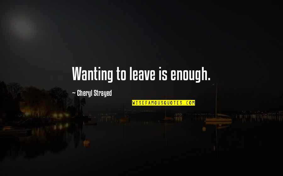 Good Morning Meditation Quotes By Cheryl Strayed: Wanting to leave is enough.