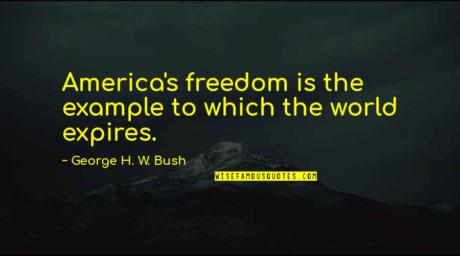 Good Morning Meditation Quotes By George H. W. Bush: America's freedom is the example to which the