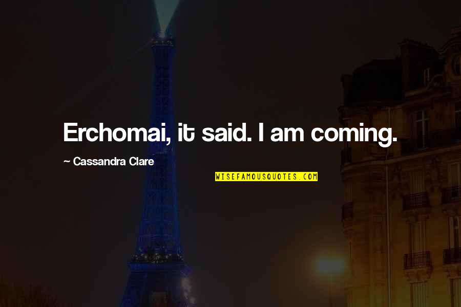 Good Morning Mind Quotes By Cassandra Clare: Erchomai, it said. I am coming. Good Morning Mind Quotes By Cassandra Clare: Erchomai, it said. I am coming.