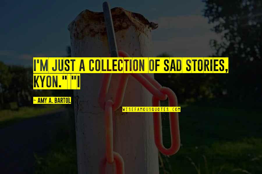 Good Morning Miss You Quotes By Amy A. Bartol: I'm just a collection of sad stories, Kyon."