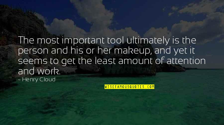 Good Morning My Friends Quotes By Henry Cloud: The most important tool ultimately is the person