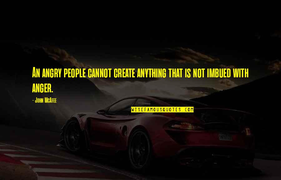 Good Morning My Life Quotes By John McAfee: An angry people cannot create anything that is